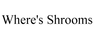 WHERE'S SHROOMS