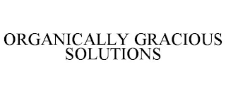 ORGANICALLY GRACIOUS SOLUTIONS