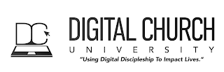 DC DIGITAL CHURCH UNIVERSITY "USING DIGITAL DISCIPLESHIP TO IMPACT LIVES."