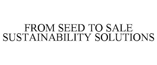 FROM SEED TO SALE SUSTAINABILITY SOLUTIONS