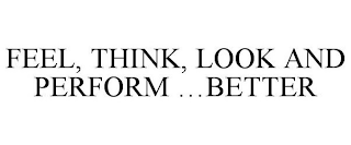 FEEL, THINK, LOOK AND PERFORM ...BETTER