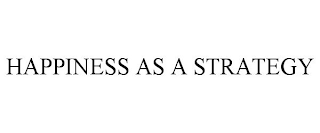 HAPPINESS AS A STRATEGY