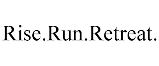RISE.RUN.RETREAT.