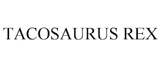 TACOSAURUS REX