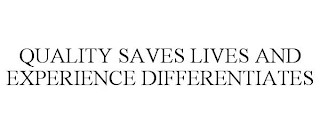 QUALITY SAVES LIVES AND EXPERIENCE DIFFERENTIATES