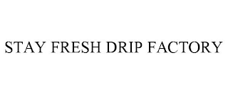 STAY FRESH DRIP FACTORY