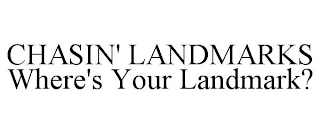 CHASIN' LANDMARKS WHERE'S YOUR LANDMARK?