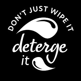 DON'T JUST WIPE IT DETERGE IT