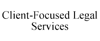 CLIENT-FOCUSED LEGAL SERVICES