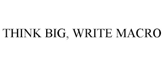 THINK BIG, WRITE MACRO