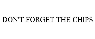 DON'T FORGET THE CHIPS