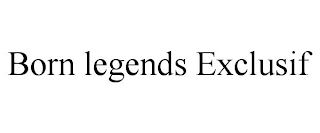 BORN LEGENDS EXCLUSIF