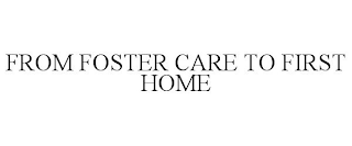 FROM FOSTER CARE TO FIRST HOME