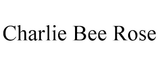 CHARLIE BEE ROSE