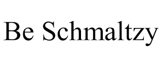 BE SCHMALTZY