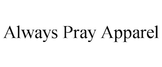 ALWAYS PRAY APPAREL