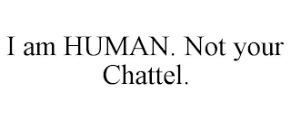 I AM HUMAN. NOT YOUR CHATTEL.