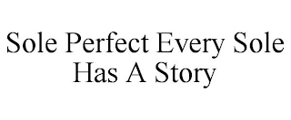 SOLE PERFECT EVERY SOLE HAS A STORY