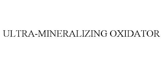 ULTRA-MINERALIZING OXIDATOR