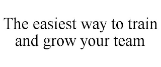 THE EASIEST WAY TO TRAIN AND GROW YOUR TEAM