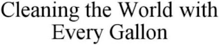 CLEANING THE WORLD WITH EVERY GALLON