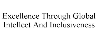 EXCELLENCE THROUGH GLOBAL INTELLECT AND INCLUSIVENESS