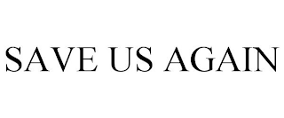SAVE US AGAIN