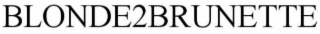 BLONDE TO BRUNETTE