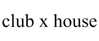 CLUB X HOUSE