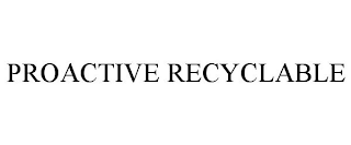 PROACTIVE RECYCLABLE