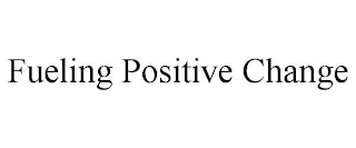 FUELING POSITIVE CHANGE