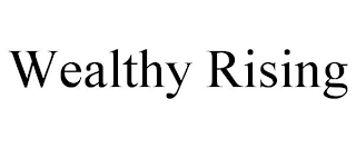 WEALTHY RISING