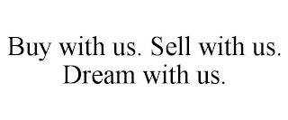 BUY WITH US. SELL WITH US. DREAM WITH US.