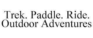 TREK. PADDLE. RIDE. OUTDOOR ADVENTURES
