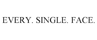 EVERY. SINGLE. FACE.