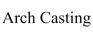 ARCH CASTING
