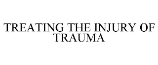 TREATING THE INJURY OF TRAUMA