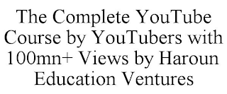 THE COMPLETE YOUTUBE COURSE BY YOUTUBERS WITH 100MN+ VIEWS BY HAROUN EDUCATION VENTURES