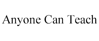 ANYONE CAN TEACH