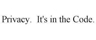 PRIVACY. IT'S IN THE CODE.