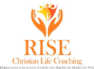 RISE CHRISTIAN LIFE COACHING HELPING YOU RISE TO THE OCCASION OF YOUR LIFE. LIVE HOPEFUL. LIVE HEALTHY. LIVE WELL.