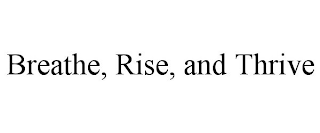 BREATHE, RISE, AND THRIVE