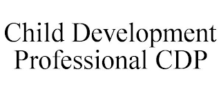 CHILD DEVELOPMENT PROFESSIONAL CDP