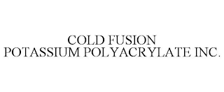 COLD FUSION POTASSIUM POLYACRYLATE INC.