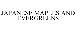 JAPANESE MAPLES AND EVERGREENS