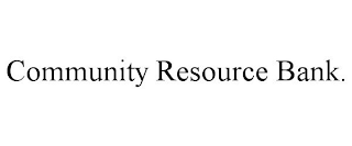 COMMUNITY RESOURCE BANK.