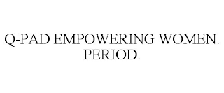 Q-PAD EMPOWERING WOMEN. PERIOD.