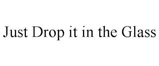 JUST DROP IT IN THE GLASS