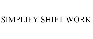 SIMPLIFY SHIFT WORK