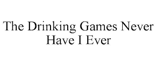 THE DRINKING GAMES NEVER HAVE I EVER